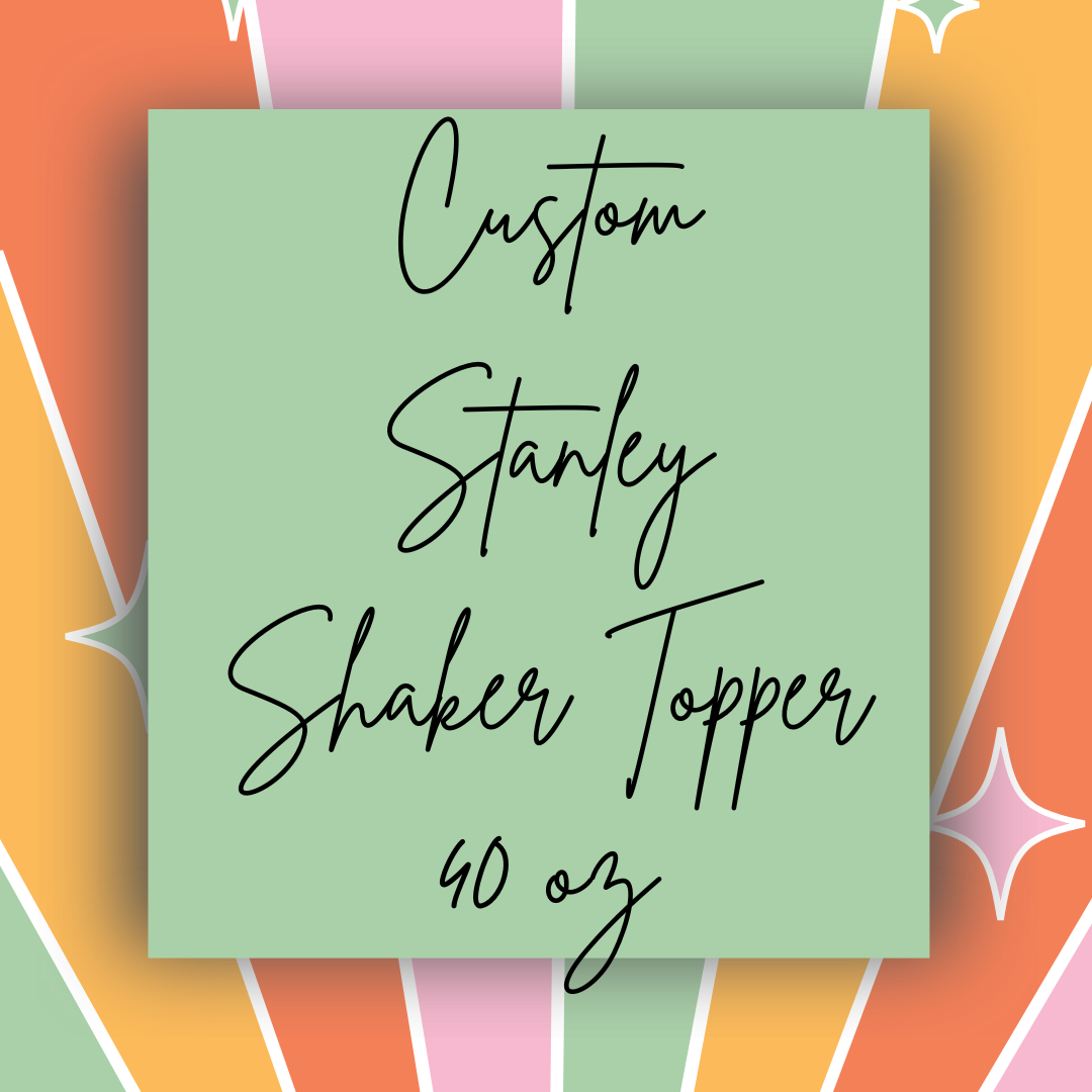 Custom Stanley Shaker Topper (40 oz)