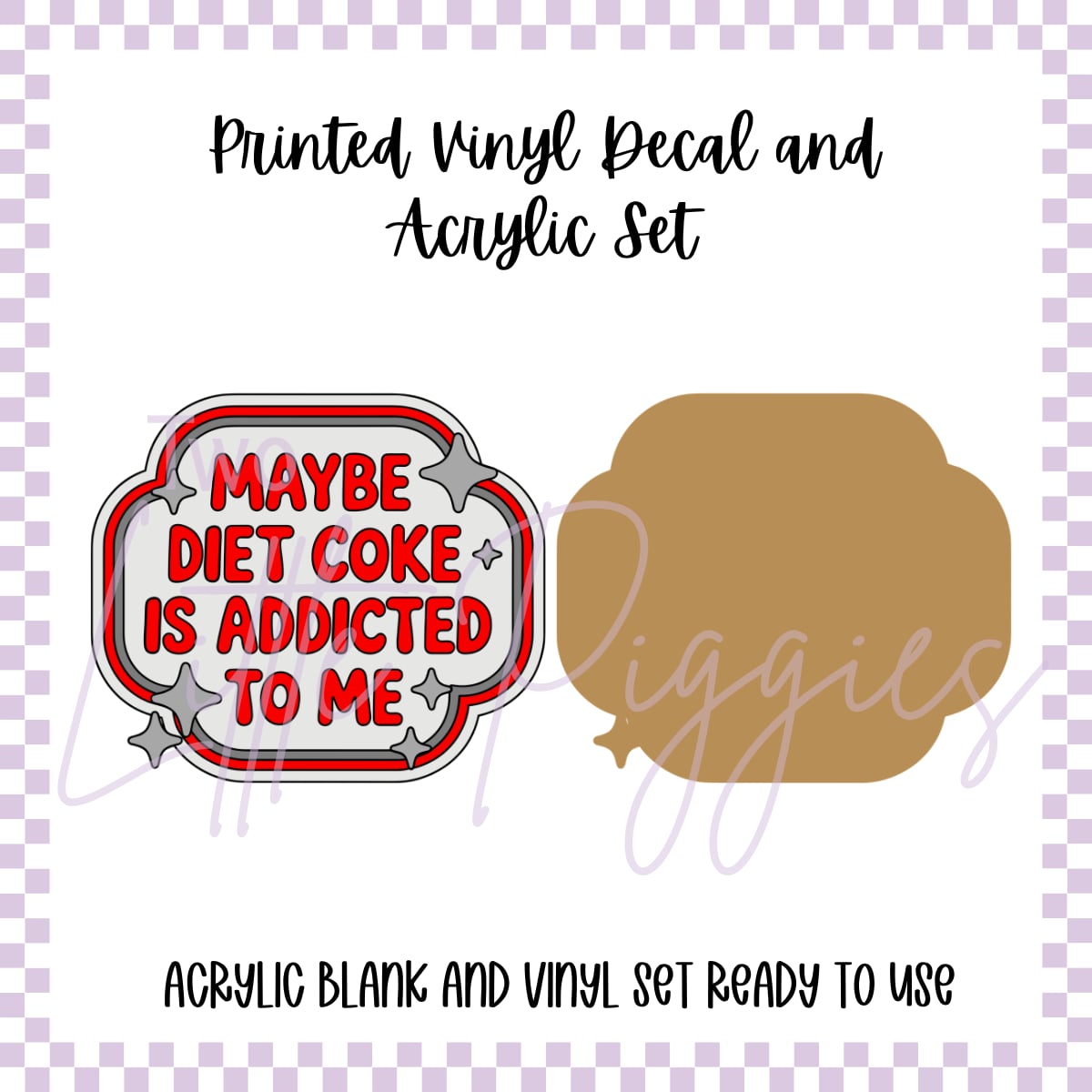 Printed Vinyl and Acrylic Set - Maybe Diet Coke is Addicted to Me