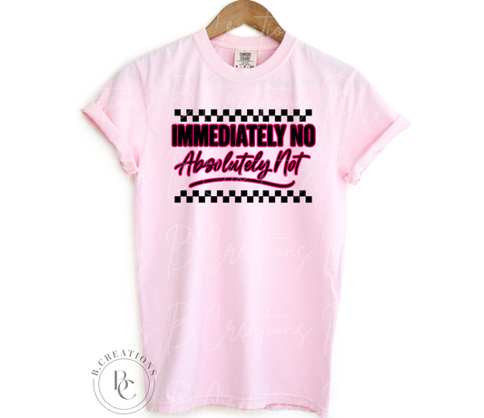 Immediately No, Absolutely Not, T-shirt