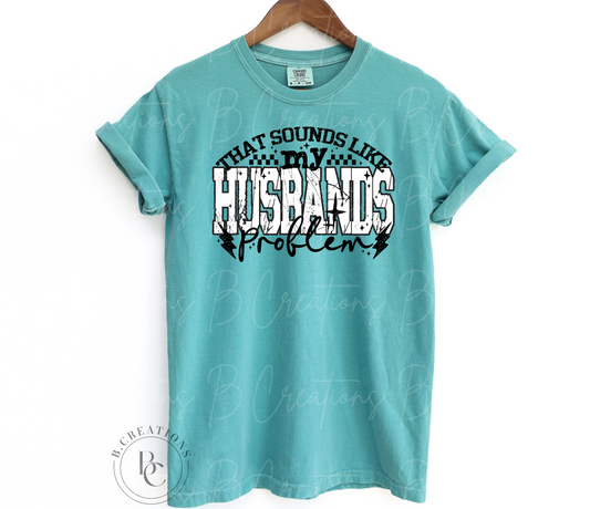 That sounds like my husbands problem, T-shirt