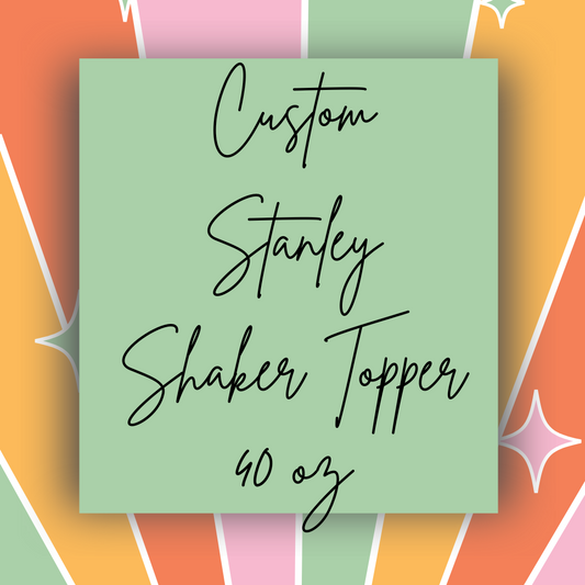 Custom Stanley Shaker Topper (40 oz)