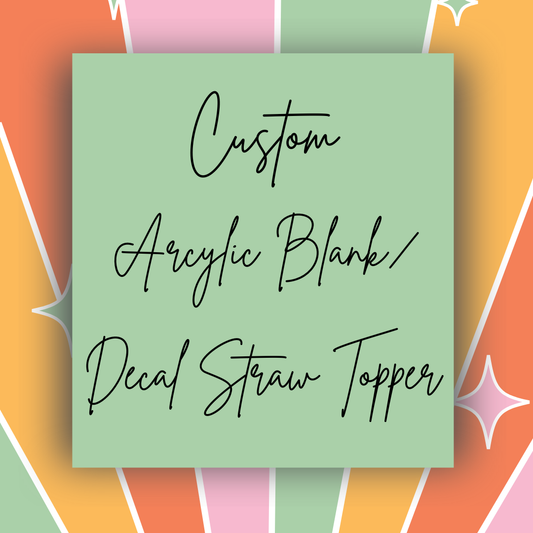 Custom Acrylic Blank/Decal Straw Topper