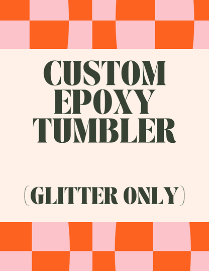 Custom Epoxy Tumbler (Glitter Only)